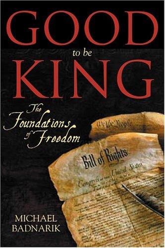 Michael Badnarik: Good To Be King (Hardcover, 2004, Writers' Collective)