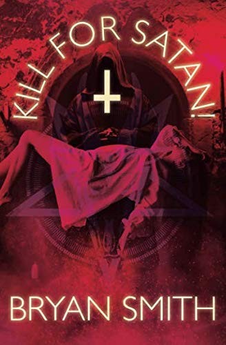 Bryan Smith: Kill For Satan! (Paperback, Grindhouse Press)