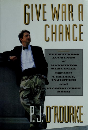 P. J. O'Rourke: Give war a chance (1992, Atlantic Monthly Press)