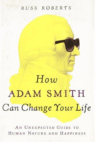 Russell Roberts: How Adam Smith Can Change Your Life : An Unexpected Guide to Human Nature and Happiness (2014)