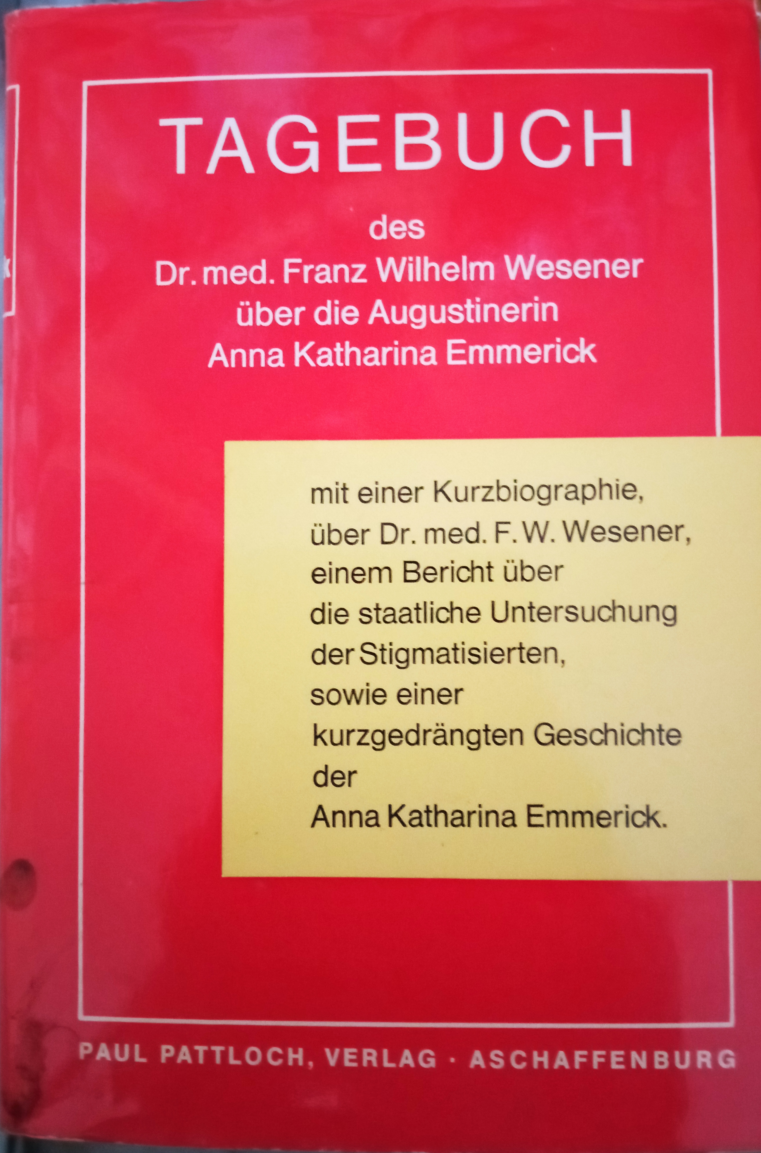 Franz Wilhelm Wesener: Tagebuch des Dr. med. Franz Wilhelm Wesener über die Augustinerin Anna Katharina Emmerick (Hardcover, Deutsch language, 1973, Paul Pattloch Verlag Aschaffenburg)