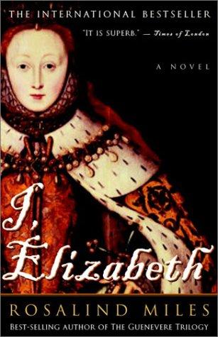 Rosalind Miles: I, Elizabeth (2003, Three Rivers Press)