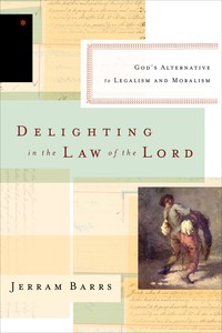 Jerram Barrs: Delighting in the law of the Lord (Paperback, 2013, Crossway)