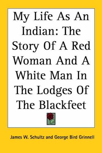 James Willard Schultz: My Life As an Indian (Paperback, 2005, Kessinger Publishing)