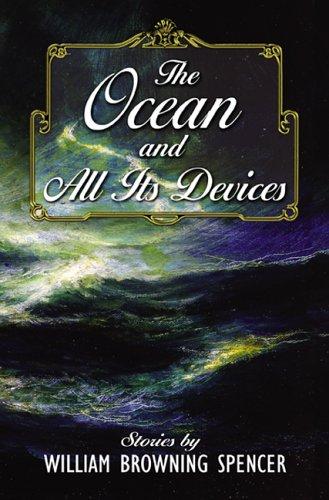 William Browning Spencer: The Ocean and All Its Devices (Hardcover, 2006, Subterranean Press)