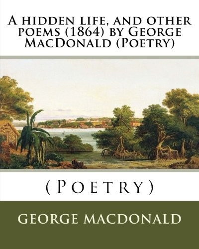 George MacDonald: A hidden life, and other poems  by George MacDonald (Paperback, 2016, CreateSpace Independent Publishing Platform)