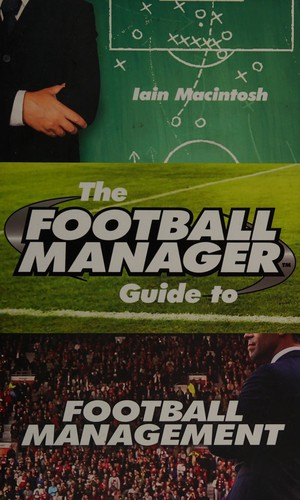 Iain Macintosh: The football manager guide to football management (2015, Century)