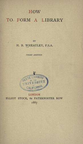 Henry Benjamin Wheatley: How to form a library (1887, E. Stock)