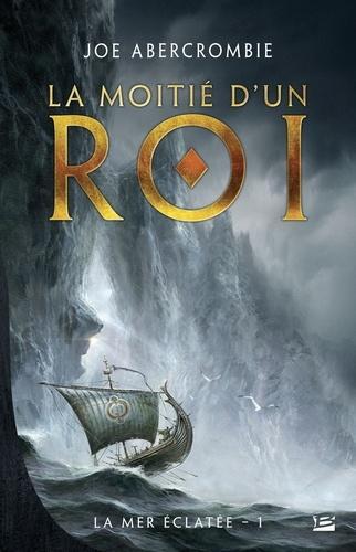 Joe Abercrombie: La mer éclatée, tome 1 : La moitié d'un roi (French language)