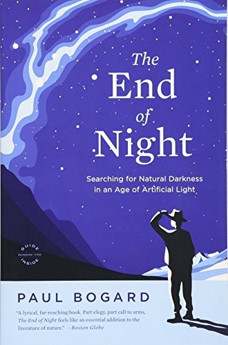 Paul Bogard: The End of Night: Searching for Natural Darkness in an Age of Artificial Light (2014, Back Bay Books)