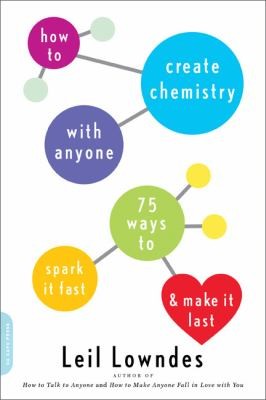 Leil Lowndes: How To Create Chemistry With Anyone 75 Ways To Spark It Fastand Make It Last (2013, Da Capo Lifelong Books)
