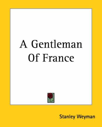 Stanley John Weyman: A Gentleman Of France (Paperback, 2004, Kessinger Publishing)
