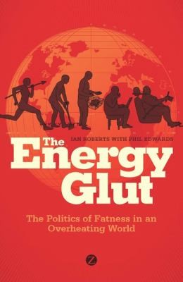 Phil Edwards: The Energy Glut Climate Change And The Politics Of Fatness (2010, Zed Books)