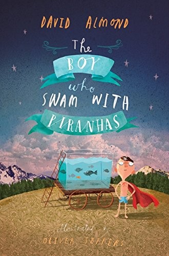David Almond: The Boy Who Swam with Piranhas (Walker Books Ltd)