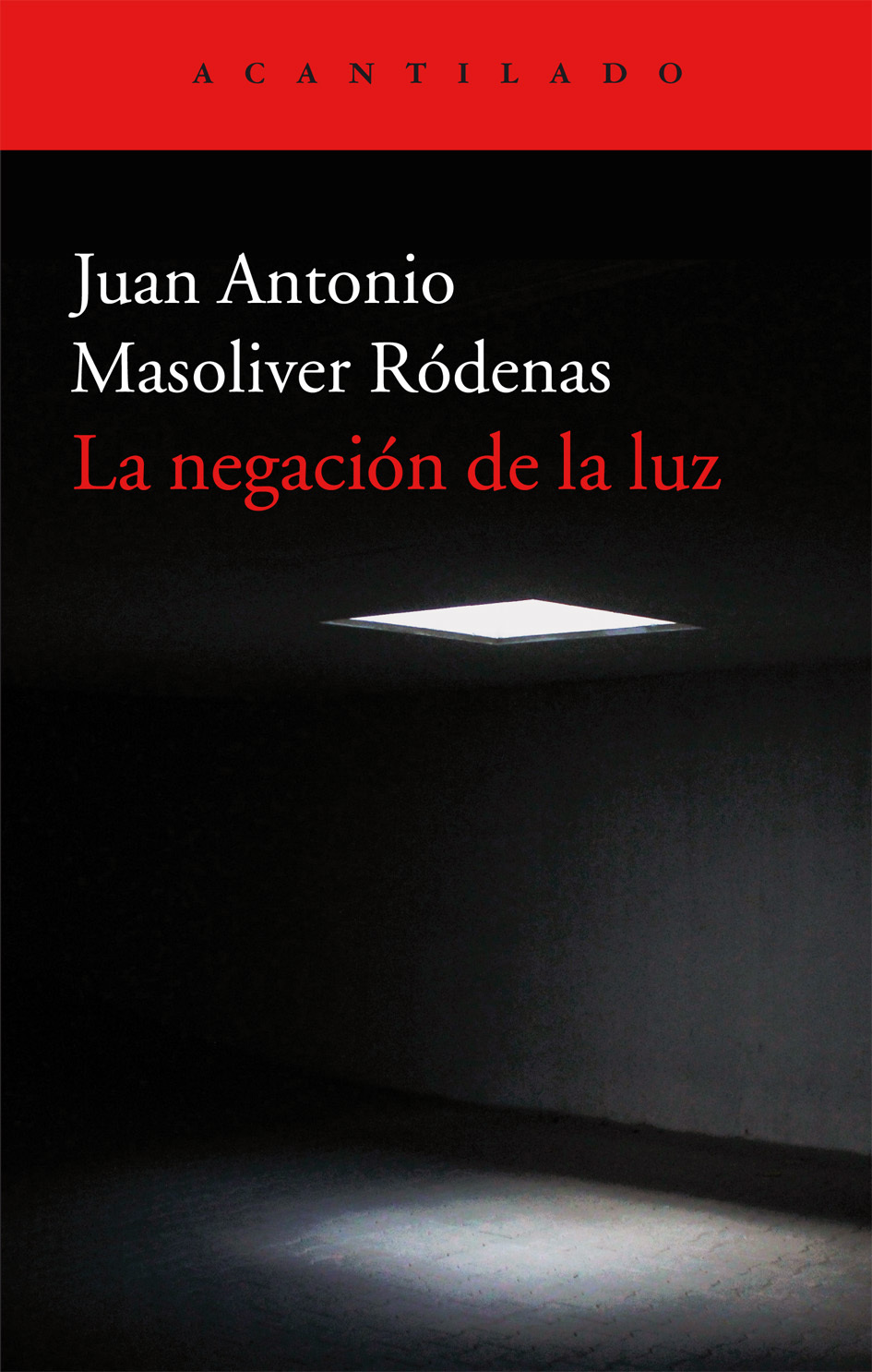 Juan Antonio Masoliver Ródenas: La negación de la luz (Spanish language, 2017, El Acantilado)