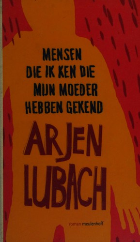 Arjen Lubach: Mensen die ik ken die mijn moeder hebben gekend (Dutch language, 2006, Meulenhoff)