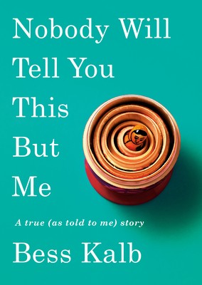 Bess Kalb: Nobody Will Tell You This But Me: A True (as Told to Me) Story (2020, Knopf Publishing Group)