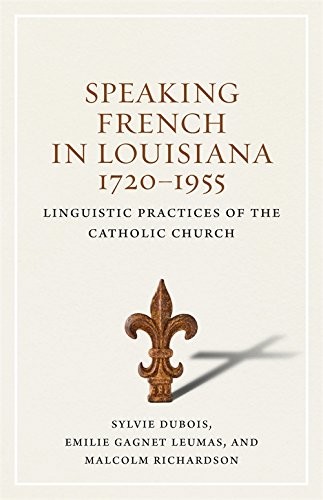 Sylvie DuBois, Emilie Gagnet Leumas, Malcolm Richardson: Speaking French in Louisiana, 1720-1955 (Hardcover, LSU Press)