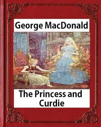George MacDonald: The Princess and Curdie ,by George MacDonald (Paperback, 2016, Createspace Independent Publishing Platform, CreateSpace Independent Publishing Platform)