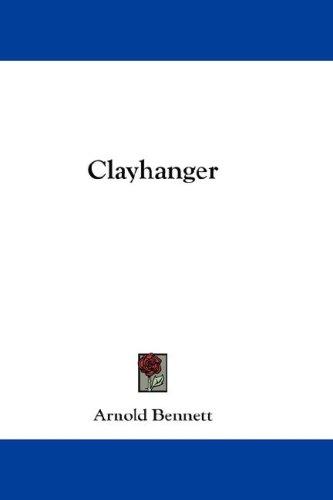 Arnold Bennett: Clayhanger (Paperback, 2007, Kessinger Publishing, LLC)