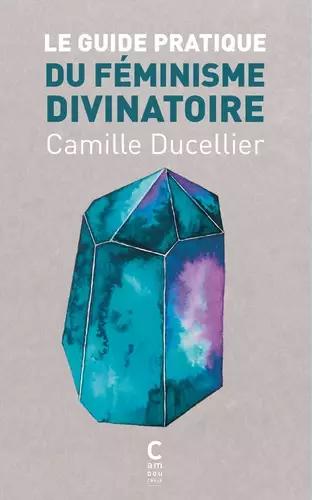 Camille Ducellier: Le guide pratique du féminisme divinatoire (French language, Cambourakis)