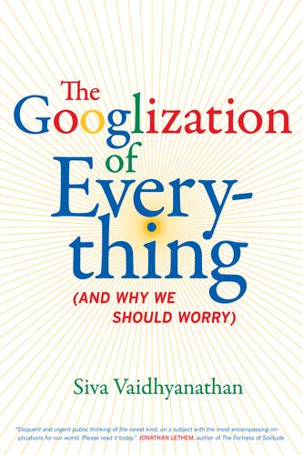 Siva Vaidhyanathan: Googlization of everything (Hardcover, 2011, University of California Press)