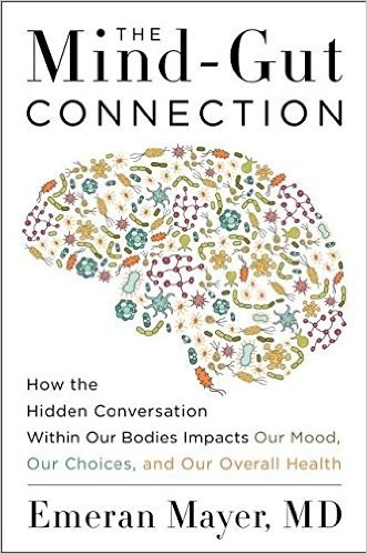 Emeran Mayer: The Mind-Gut Connection: How the Hidden Conversation Within Our Bodies Impacts Our Mood, Our Choices, and Our Overall Health (Hardcover, 2016, Harper Wave)