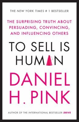 Daniel H. Pink: To Sell Is Human The Surprising Truth About Persuading Convincing And Influencing Others (2014, Canongate Books Ltd)