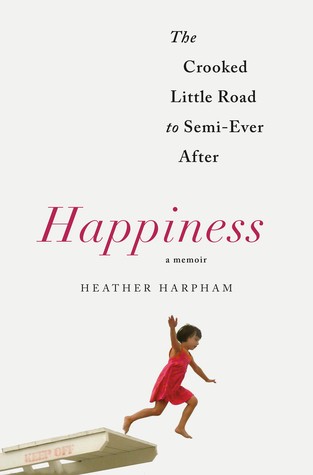 Heather Elise Harpham: Happiness: the crooked little road to semi-ever after (2017)
