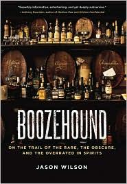 Jason Wilson: Boozehound: On the Trail of the Rare, the Obscure, and the Overrated in Spirits (2010, Ten Speed Press)