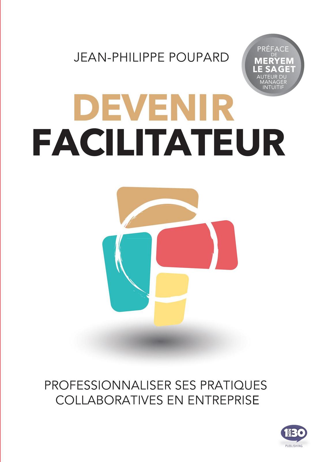 Jean-Philippe Poupard: Devenir facilitateur : professionnaliser ses pratiques collaboratives en entreprise (French language, 2018)