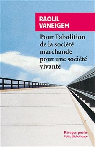 Raoul Vaneigem: Pour l'abolition de la société marchande, pour une société vivante (French language, 2004, Payot & Rivages, RIVAGES)
