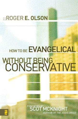 Roger E. Olson: How to Be Evangelical Without Being Conservative (Hardcover, 2008, Zondervan)