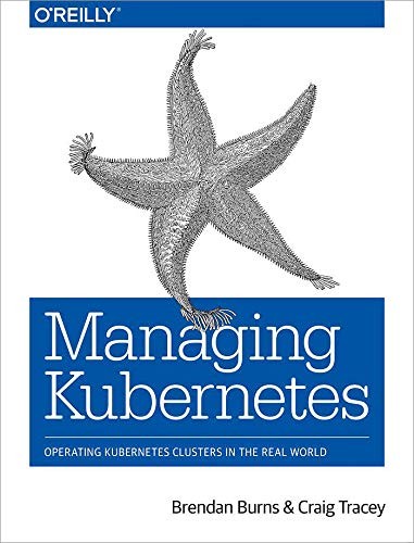 Brendan Burns, Craig Tracey: Managing Kubernetes: Operating Kubernetes Clusters in the Real World