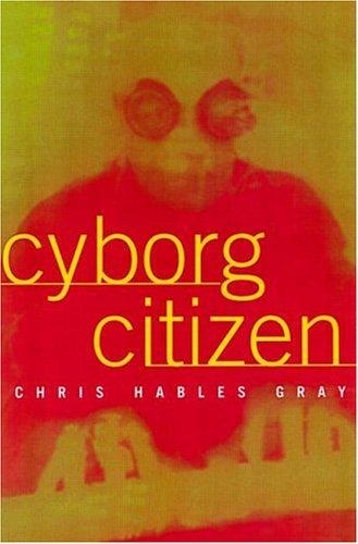 Chris Hables Gray: Cyborg Citizen (2001, Routledge)