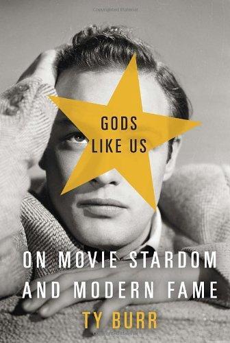Ty Burr: Gods Like Us: On Movie Stardom and Modern Fame (2012)