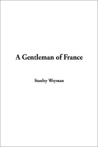 Stanley John Weyman: A Gentleman of France (Paperback, 2002, IndyPublish.com)