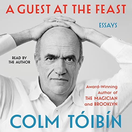 Colm Tóibín: A Guest at the Feast (AudiobookFormat, Simon & Schuster Audio and Blackstone Publishing)