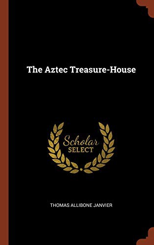 Thomas Allibone Janvier: The Aztec Treasure-House (Hardcover, 2017, Pinnacle Press)