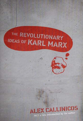 Alex Callinicos: The revolutionary ideas of Karl Marx (2011, Haymarket Books)