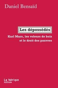 Daniel Bensaïd: Les dépossédés  - Karl Marx, les voleurs de bois et le droit des pauvres (French language, La Fabrique)