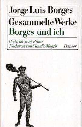 Jorge Luis Borges, Curt Meyer-Clason: Gesammelte Werke, 9 Bde. in 11 Tl.-Bdn., Bd.6, Borges und ich (Hardcover, Carl Hanser)