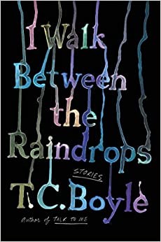 T.C. Boyle: I Walk Between the Raindrops (Hardcover, 2022, Ecco)