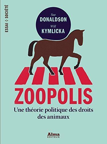 Sue Donaldson, Will Kymlicka: Zoopolis  - Une théorie politique des droits des animaux (French language)