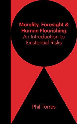 Martin Rees, Phil Torres: Morality, Foresight, and Human Flourishing (2017, Pitchstone LLC, Pitchstone Publishing)
