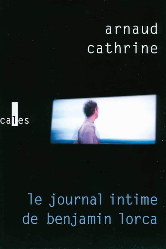 Arnaud Cathrine: Le journal intime de Benjamin Lorca : roman (French language, 2009)