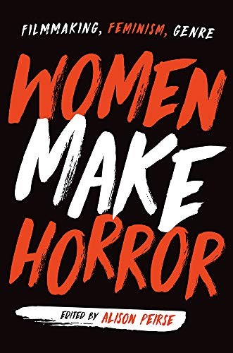 Alexandra Heller-Nicholas, Alison Peirse, Alicia Kozma, Martha Shearer: Women Make Horror (2020, Rutgers University Press)