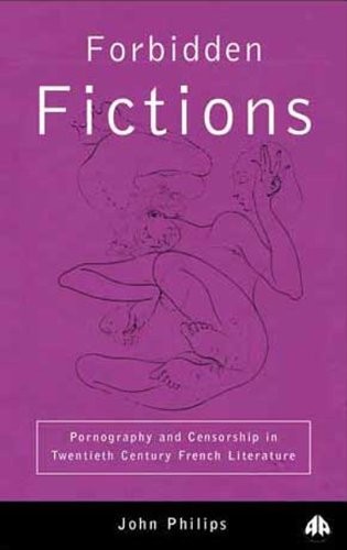 John Phillips: Forbidden Fictions: Pornography and Censorship in Twentieth-Century French Literature (Pluto Press)