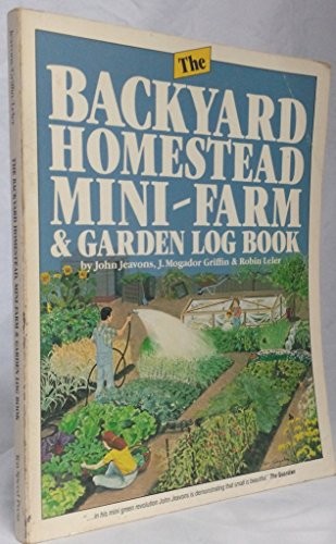 John Jeavons: The backyard homestead, mini-farm, and garden log book (1983, Ten Speed Press)