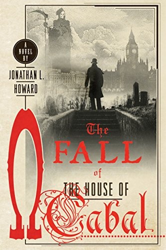 Jonathan L. Howard: The Fall of the House of Cabal: A Novel (Johannes Cabal Novels) (A Thomas Dunne Book for St. Martin's Griffin)